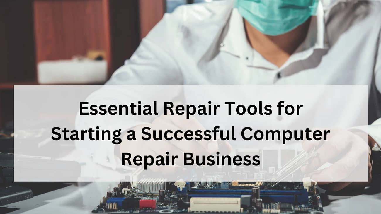 Essential Repair Tools for Starting a Successful Computer Repair Business
